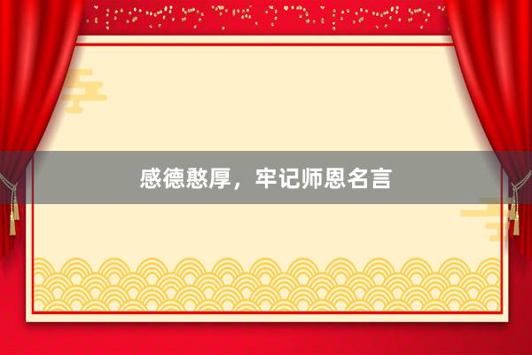 感德憨厚，牢记师恩名言