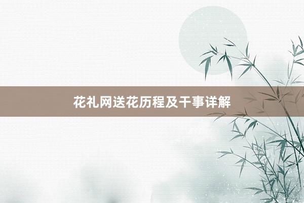 花礼网送花历程及干事详解
